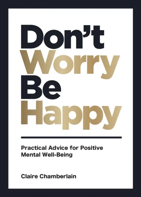 Nie martw się, bądź szczęśliwy - praktyczne porady dotyczące pozytywnego samopoczucia psychicznego - Don't Worry, Be Happy - Practical Advice for Positive Mental Well-Being