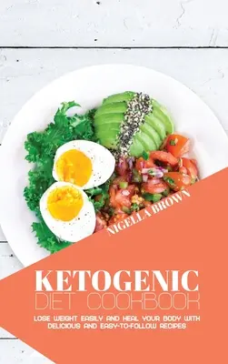 Książka kucharska diety ketogenicznej: Łatwo schudnij i uzdrów swoje ciało dzięki pysznym i łatwym do naśladowania przepisom - Ketogenic Diet Cookbook: Lose Weight Easily and Heal Your Body with Delicious and Easy-to-Follow Recipes