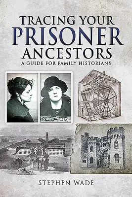 Śledzenie przodków więźniów: Przewodnik dla historyków rodzinnych - Tracing Your Prisoner Ancestors: A Guide for Family Historians