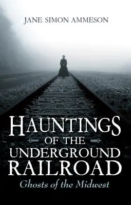 Nawiedzenia Kolei Podziemnej: Duchy Środkowego Zachodu - Hauntings of the Underground Railroad: Ghosts of the Midwest