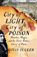 Miasto światła, miasto trucizny: Morderstwo, magia i pierwszy szef paryskiej policji - City of Light, City of Poison: Murder, Magic, and the First Police Chief of Paris