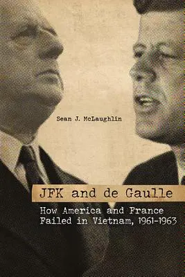 JFK i de Gaulle: Jak Ameryka i Francja poniosły porażkę w Wietnamie w latach 1961-1963 - JFK and de Gaulle: How America and France Failed in Vietnam, 1961-1963