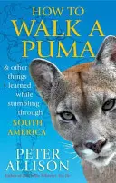 Jak chodzić z pumą - i inne rzeczy, których nauczyłem się podróżując po Ameryce Południowej - How to Walk a Puma - & other things I learned while stumbing around South America