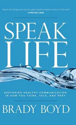 Speak Life: Przywracanie zdrowej komunikacji w myśleniu, mówieniu i modlitwie - Speak Life: Restoring Healthy Communication in How You Think, Talk, and Pray