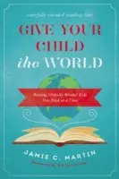 Daj dziecku świat: Wychowanie globalnie myślących dzieci: jedna książka na raz - Give Your Child the World: Raising Globally Minded Kids One Book at a Time