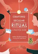 Tworzenie świeckich rytuałów: praktyczny przewodnik - Crafting Secular Ritual: A Practical Guide