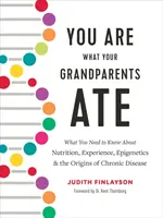 Jesteś tym, co jedli twoi dziadkowie: Co musisz wiedzieć o odżywianiu, doświadczeniu, epigenetyce i genezie chorób przewlekłych - You Are What Your Grandparents Ate: What You Need to Know about Nutrition, Experience, Epigenetics and the Origins of Chronic Disease