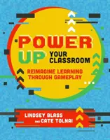 Power Up Your Classroom: Reimagine Learning Through Gameplay