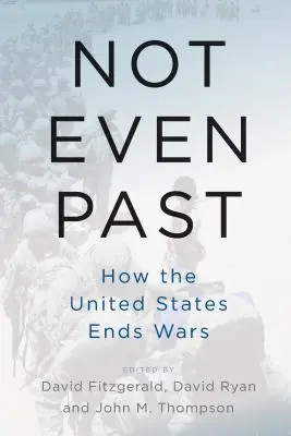 Nawet nie przeszłość: jak Stany Zjednoczone kończą wojny - Not Even Past: How the United States Ends Wars