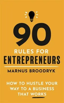 90 zasad dla przedsiębiorców: Jak osiągnąć sukces w biznesie, który działa - 90 Rules for Entrepreneurs: How to Hustle Your Way to a Business That Works