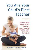 Jesteś pierwszym nauczycielem swojego dziecka: Wspieranie naturalnego rozwoju dziecka od narodzin do szóstego roku życia - You Are Your Child's First Teacher: Encouraging Your Child's Natural Development from Birth to Age Six