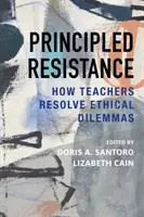 Principled Resistance: Jak nauczyciele rozwiązują dylematy etyczne - Principled Resistance: How Teachers Resolve Ethical Dilemmas