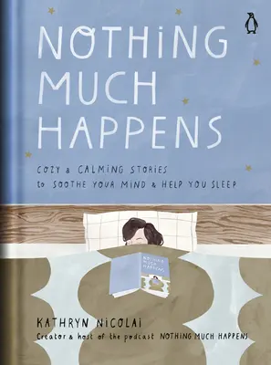 Nic wielkiego się nie dzieje: Przytulne i uspokajające historie, które uspokoją umysł i pomogą zasnąć - Nothing Much Happens: Cozy and Calming Stories to Soothe Your Mind and Help You Sleep