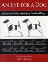 Oko na psa: Ilustrowany przewodnik po ocenie psów rasowych - An Eye for a Dog: Illustrated Guide to Judging Purebred Dogs