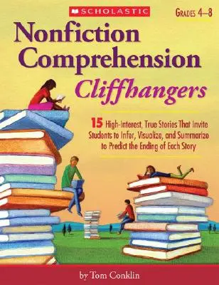 Nonfiction Comprehension Cliffhangers, Grades 4-8: 15 interesujących prawdziwych historii, które zachęcają uczniów do wnioskowania, wizualizacji i podsumowywania w celu przewidywania - Nonfiction Comprehension Cliffhangers, Grades 4-8: 15 High-Interest True Stories That Invite Students to Infer, Visualize, and Summarize to Predict th