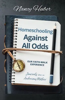 Homeschooling wbrew wszelkim przeciwnościom: nasze doświadczenie wiary: Dzienniki odważnej matki - Homeschooling Against All Odds: Our Faith-Walk Experience: Journals from an Audacious Mother