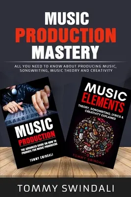 Mistrzostwo produkcji muzycznej: Wszystko, co musisz wiedzieć o produkcji muzyki, pisaniu piosenek, teorii muzyki i kreatywności (pakiet dwóch książek) - Music Production Mastery: All You Need to Know About Producing Music, Songwriting, Music Theory and Creativity (Two Book Bundle)