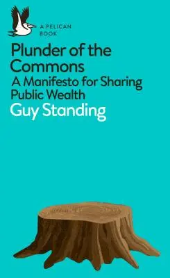 Plądrowanie dóbr wspólnych: Manifest na rzecz dzielenia się bogactwem publicznym - Plunder of the Commons: A Manifesto for Sharing Public Wealth