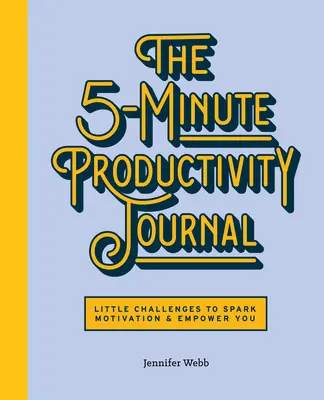 5-minutowy dziennik produktywności: Małe wyzwania, które pobudzą motywację i wzmocnią cię - The 5-Minute Productivity Journal: Little Challenges to Spark Motivation and Empower You