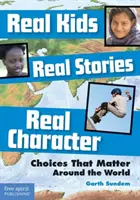 Prawdziwe dzieci, prawdziwe historie, prawdziwy charakter: Wybory, które mają znaczenie na całym świecie - Real Kids, Real Stories, Real Character: Choices That Matter Around the World