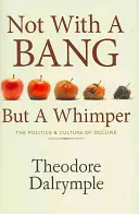 Nie z hukiem, lecz z trzaskiem - polityka i kultura upadku - Not With A Bang But A Whimper - The Politics and Culture of Decline