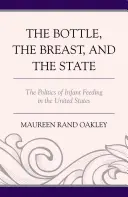 Butelka, pierś i państwo: Polityka karmienia niemowląt w Stanach Zjednoczonych - The Bottle, The Breast, and the State: The Politics of Infant Feeding in the United States