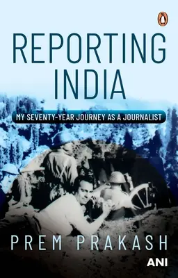 Reporting India: Moja siedemdziesięcioletnia podróż jako dziennikarza - Reporting India: My Seventy-Year Journey as a Journalist