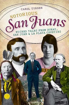 Notorious San Juans: Nikczemne opowieści z hrabstw Ouray, San Juan i La Plata - Notorious San Juans: Wicked Tales from Ouray, San Juan and La Plata Counties