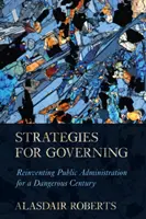 Strategie rządzenia: Wymyślanie administracji publicznej na nowo w niebezpiecznym stuleciu - Strategies for Governing: Reinventing Public Administration for a Dangerous Century