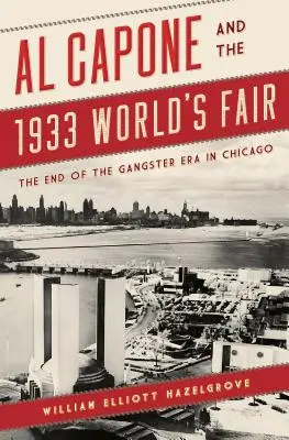 Al Capone i targi światowe w 1933 roku: Koniec ery gangsterskiej w Chicago - Al Capone and the 1933 World's Fair: The End of the Gangster Era in Chicago