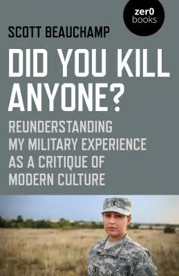 Czy kogoś zabiłeś? Zrozumienie mojego doświadczenia wojskowego jako krytyka współczesnej kultury - Did You Kill Anyone?: Reunderstanding My Military Experience as a Critique of Modern Culture