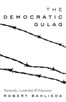 Demokratyczny gułag: patriarchat, przywództwo i edukacja - The Democratic Gulag; Patriarchy, Leadership and Education