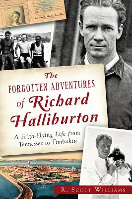 Zapomniane przygody Richarda Halliburtona: Życie na wysokich obrotach od Tennessee do Timbuktu - The Forgotten Adventures of Richard Halliburton: A High-Flying Life from Tennessee to Timbuktu