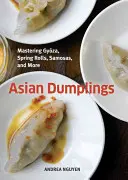 Asian Dumplings: Mastering Gyoza, Spring Rolls, Samosas, and More [Książka kucharska] - Asian Dumplings: Mastering Gyoza, Spring Rolls, Samosas, and More [A Cookbook]