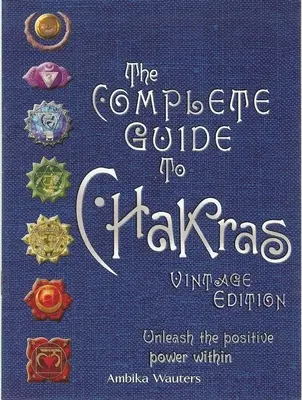 Kompletny przewodnik po czakrach: Uwolnij pozytywną moc w sobie - The Complete Guide to Chakras: Unleash the Positive Power Within