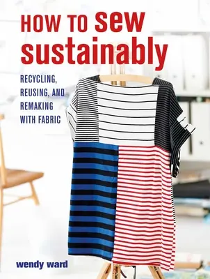 Jak szyć w sposób zrównoważony: Recykling, ponowne wykorzystanie i przerabianie tkanin - How to Sew Sustainably: Recycling, Reusing, and Remaking with Fabric