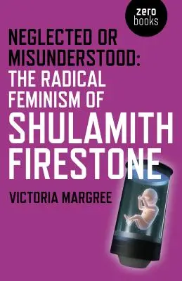 Zaniedbany lub niezrozumiany: Radykalny feminizm Shulamith Firestone - Neglected or Misunderstood: The Radical Feminism of Shulamith Firestone