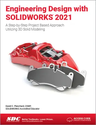 Projektowanie inżynierskie z Solidworks 2021: Podejście oparte na projektowaniu krok po kroku z wykorzystaniem modelowania bryłowego 3D - Engineering Design with Solidworks 2021: A Step-By-Step Project Based Approach Utilizing 3D Solid Modeling