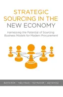 Strategic Sourcing in the New Economy: Harnessing the Potential of Sourcing Business Models for Modern Procurement (Strategiczne zaopatrzenie w nowej gospodarce: wykorzystanie potencjału modeli biznesowych zaopatrzenia dla nowoczesnych zamówień) - Strategic Sourcing in the New Economy: Harnessing the Potential of Sourcing Business Models for Modern Procurement