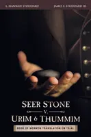 Kamień Widzący kontra Urim i Thummim: Próba tłumaczenia Księgi Mormona - Seer Stone v. Urim and Thummim: Book of Mormon Translation on Trial