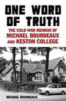 Jedno słowo prawdy - zimnowojenne wspomnienia Michaela Bourdeaux i Keston College - One Word of Truth - The Cold War Memoir of Michael Bourdeaux and Keston College