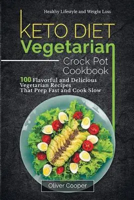 Keto Diet Vegetarian Crock Pot Cookbook: 100 aromatycznych i pysznych przepisów wegetariańskich, które przygotowują się szybko i gotują powoli Zdrowy styl życia i utrata masy ciała - Keto Diet Vegetarian Crock Pot Cookbook: 100 Flavorful and Delicious Vegetarian Recipes That Prep Fast and Cook Slow Healthy Lifestyle and Weight Loss