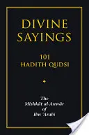 Boskie powiedzenia: 101 Hadith Qudsi: Mishkat Al-Anwar Ibn 'arabiego - Divine Sayings: 101 Hadith Qudsi: The Mishkat Al-Anwar of Ibn 'arabi