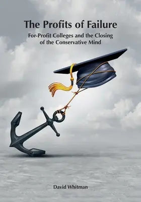 Zyski z porażki: Uczelnie nastawione na zysk i zamknięcie konserwatywnego umysłu - The Profits of Failure: For-Profit Colleges and the Closing of the Conservative Mind