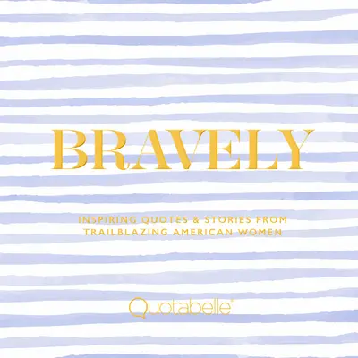 Odważnie: Inspirujące cytaty i historie od pionierskich amerykańskich kobiet - Bravely: Inspiring Quotes & Stories from Trailblazing American Women