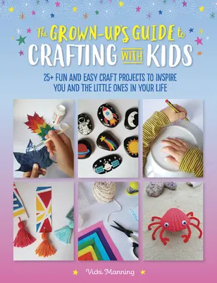 The Grown-Up's Guide to Crafting with Kids: 25+ zabawnych i łatwych projektów rzemieślniczych, które zainspirują Ciebie i najmłodszych w Twoim życiu - The Grown-Up's Guide to Crafting with Kids: 25+ Fun and Easy Craft Projects to Inspire You and the Little Ones in Your Life