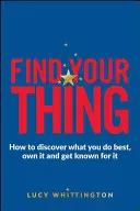 Find Your Thing: How to Discover What You Do Best, Own It and Get Famnown for It (Znajdź swoją rzecz: jak odkryć, co robisz najlepiej, posiadać to i stać się znanym) - Find Your Thing: How to Discover What You Do Best, Own It and Get Known for It