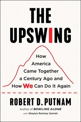 The Upswing: Jak Ameryka zjednoczyła się sto lat temu i jak możemy to zrobić ponownie - The Upswing: How America Came Together a Century Ago and How We Can Do It Again