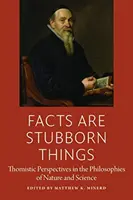 Fakty to uparte rzeczy: Perspektywy tomistyczne w filozofii przyrody i nauki - Facts Are Stubborn Things: Thomistic Perspectives in the Philosophies of Nature and Science