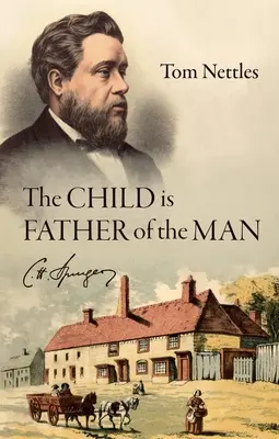 Dziecko jest ojcem mężczyzny: C.H. Spurgeon - The Child Is Father of the Man: C. H. Spurgeon